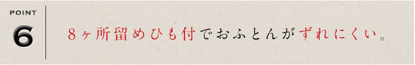 8ヶ所留めひも付でおふとんがずれにくい。