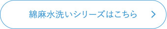 綿麻水洗いシリーズはこちら