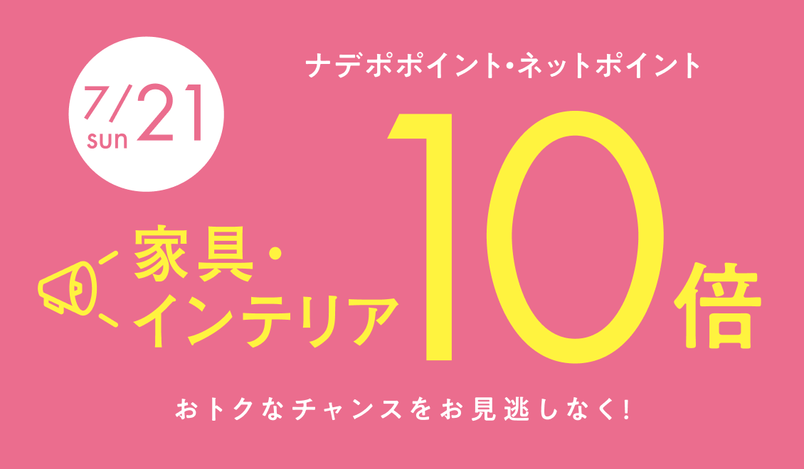 7月21日　家具・インテリア ナデポポイント・ネットポイント10倍